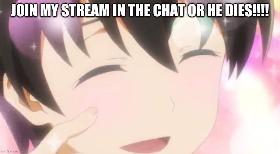 Cute anime boy | JOIN MY STREAM IN THE CHAT OR HE DIES!!!! | image tagged in cute anime boy | made w/ Imgflip meme maker