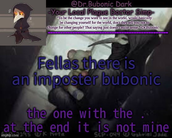 IM SO CONFUSED | Fellas there is an imposter bubonic; the one with the . at the end it is not mine | image tagged in yes another scp 049 temp deal with it | made w/ Imgflip meme maker