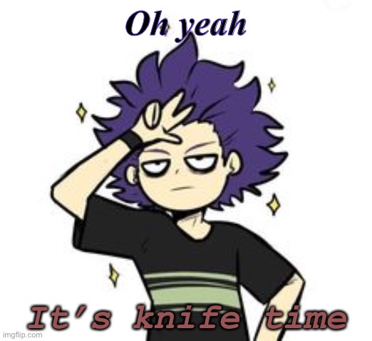 Y e e t | Oh yeah; It’s knife time | made w/ Imgflip meme maker