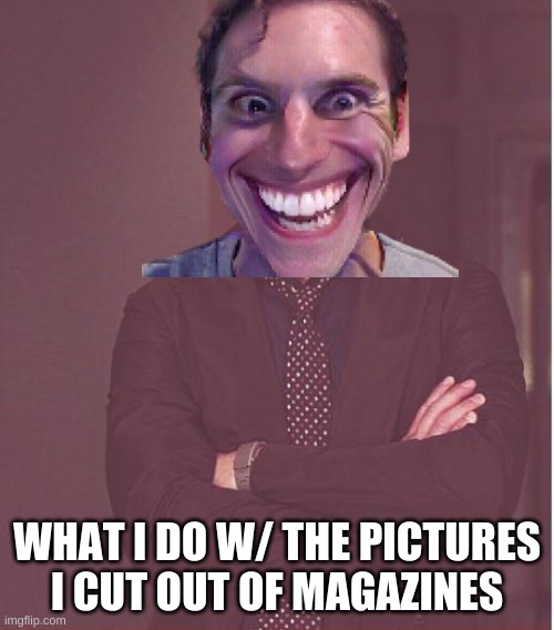 This is da trufe | WHAT I DO W/ THE PICTURES I CUT OUT OF MAGAZINES | image tagged in memes,face you make robert downey jr | made w/ Imgflip meme maker