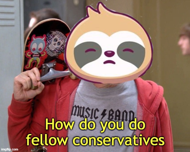 How do you do fellow conservatives | made w/ Imgflip meme maker