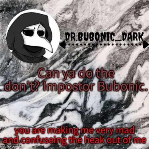 Hehe Scp 049 temps go brrrrrrrr (thanks uno) | Can ya do the don't? Impostor Bubonic. you are making me very mad and confusing the heak out of me | image tagged in hehe scp 049 temps go brrrrrrrr thanks uno | made w/ Imgflip meme maker
