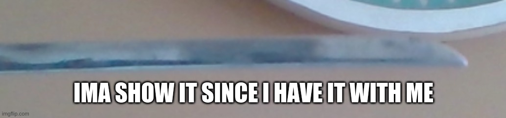 Smol Katana | IMA SHOW IT SINCE I HAVE IT WITH ME | made w/ Imgflip meme maker