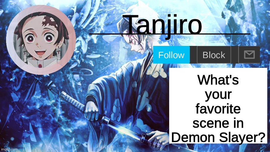 Just a question | What's your favorite scene in Demon Slayer? | image tagged in tanjiro_official_template | made w/ Imgflip meme maker