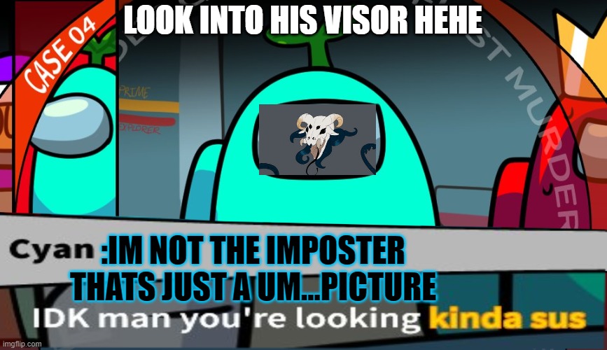 Sus | LOOK INTO HIS VISOR HEHE; :IM NOT THE IMPOSTER THATS JUST A UM...PICTURE | image tagged in sus | made w/ Imgflip meme maker