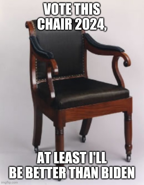 Supreme court empty seat | VOTE THIS CHAIR 2024, AT LEAST I'LL BE BETTER THAN BIDEN | image tagged in supreme court empty seat | made w/ Imgflip meme maker