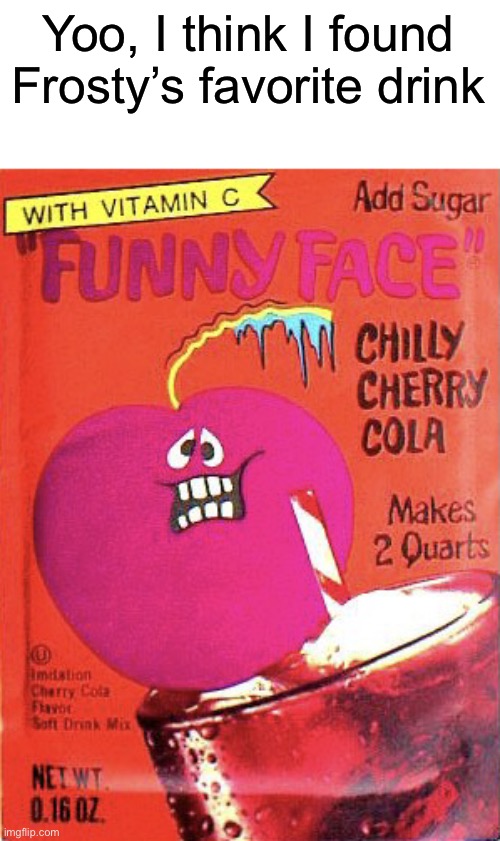 Chilly Cherry Cola | Yoo, I think I found Frosty’s favorite drink | image tagged in chilly cherry cola,frosty,ocs,memes | made w/ Imgflip meme maker