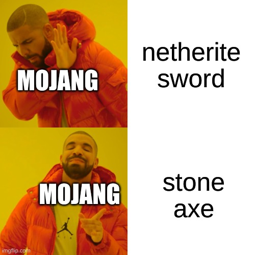 Drake Hotline Bling Meme | netherite sword; MOJANG; stone axe; MOJANG | image tagged in memes,drake hotline bling | made w/ Imgflip meme maker