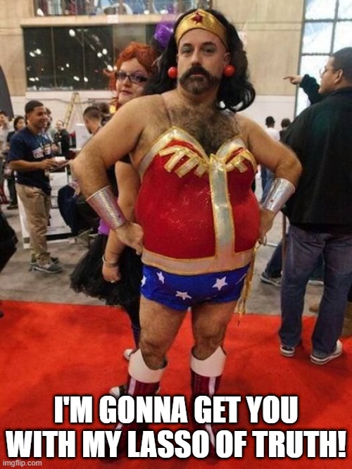 I Wonder... | I'M GONNA GET YOU WITH MY LASSO OF TRUTH! | image tagged in wonder woman | made w/ Imgflip meme maker