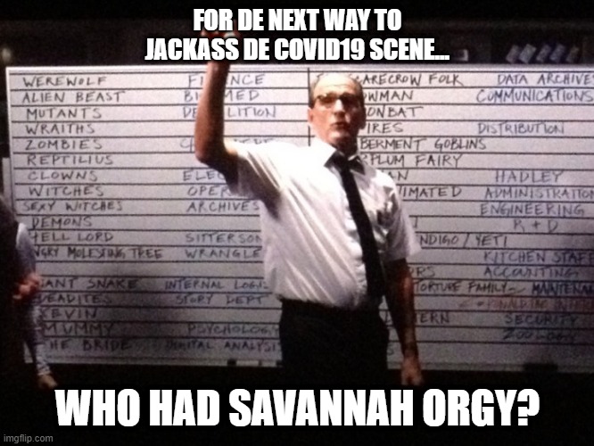 Who had X for Y? | FOR DE NEXT WAY TO JACKASS DE COVID19 SCENE... WHO HAD SAVANNAH ORGY? | image tagged in who had x for y | made w/ Imgflip meme maker