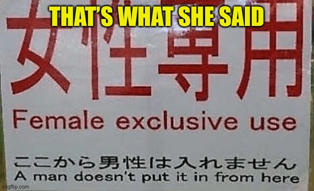 Can’t Get There From Here | THAT’S WHAT SHE SAID | image tagged in sign translation,english,women only | made w/ Imgflip meme maker