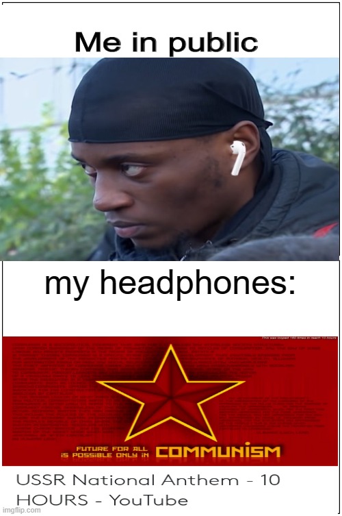 communism |  my headphones: | image tagged in memes,blank comic panel 1x2,communism,music | made w/ Imgflip meme maker