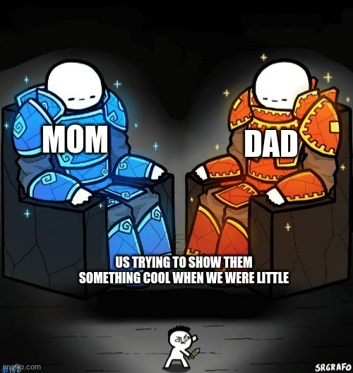 am i right??? | MOM; DAD; US TRYING TO SHOW THEM SOMETHING COOL WHEN WE WERE LITTLE | image tagged in two giants looking at a small guy | made w/ Imgflip meme maker
