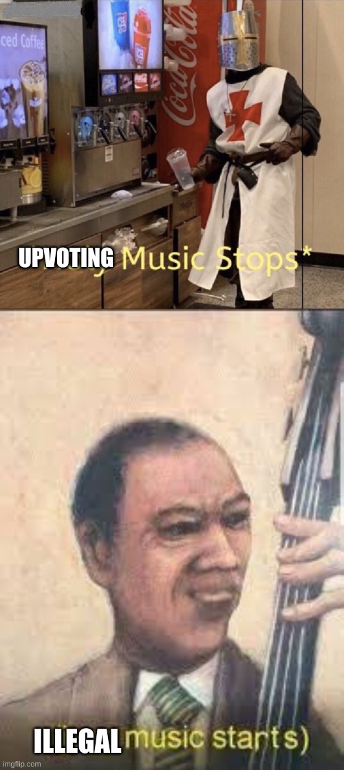 UPVOTING ILLEGAL | image tagged in holy music stops,jazz music starts | made w/ Imgflip meme maker