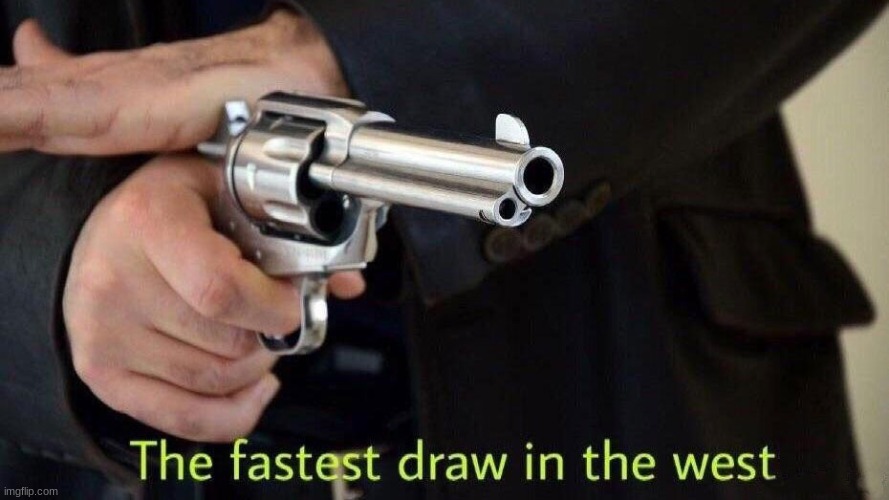 Fastest draw in the west | image tagged in fastest draw in the west | made w/ Imgflip meme maker
