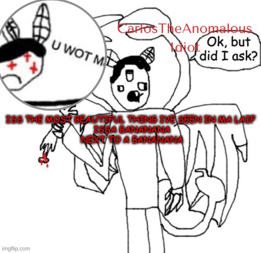 CarlosTheAnomalousIdiot announcement template (thanks Suga :D | ISS THE MOST BEAUTIFUL THING IVE SEEN IN MA LAIF
 ISSA BANANANA
 NEXT TO A BANANANA | made w/ Imgflip meme maker