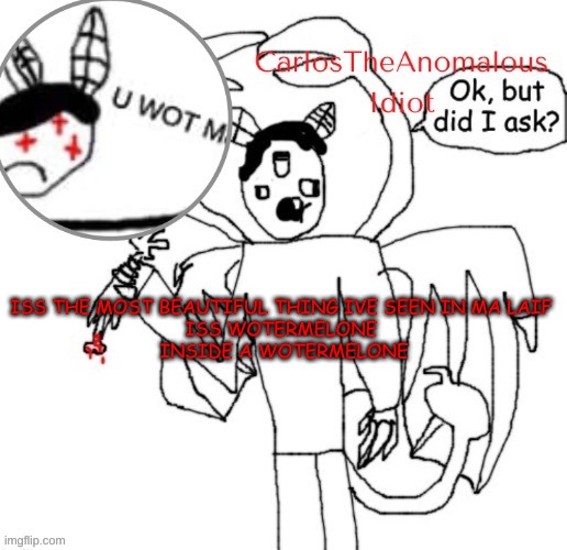 I WILL NEVER CEASE THE FRUIT MEMES | ISS THE MOST BEAUTIFUL THING IVE SEEN IN MA LAIF 
ISS WOTERMELONE 
INSIDE A WOTERMELONE | made w/ Imgflip meme maker