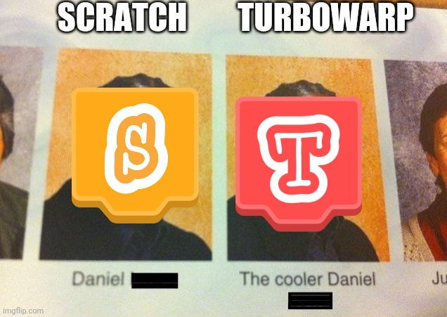 I found out about TurboWarp a while ago and then stopped using Scratch. | SCRATCH; TURBOWARP | image tagged in the cooler daniel | made w/ Imgflip meme maker