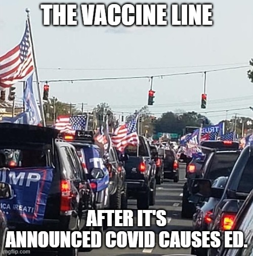 THE VACCINE LINE; AFTER IT'S ANNOUNCED COVID CAUSES ED. | made w/ Imgflip meme maker