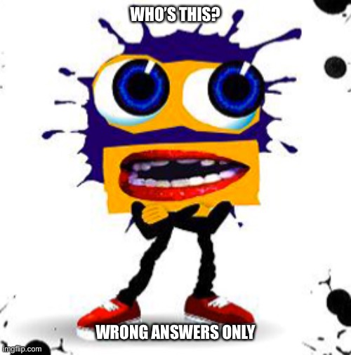 WHO’S THIS? WRONG ANSWERS ONLY | made w/ Imgflip meme maker
