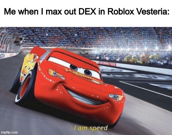 Probably would be terrible in PVP tho | Me when I max out DEX in Roblox Vesteria: | image tagged in i am speed,roblox | made w/ Imgflip meme maker