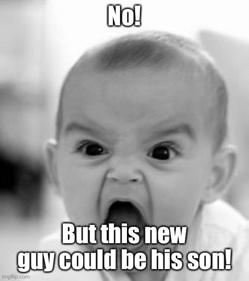 Angry Baby Meme | No! But this new guy could be his son! | image tagged in memes,angry baby | made w/ Imgflip meme maker