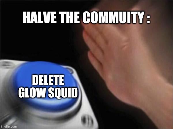 Blank Nut Button Meme | HALVE THE COMMUITY :; DELETE GLOW SQUID | image tagged in memes,blank nut button | made w/ Imgflip meme maker