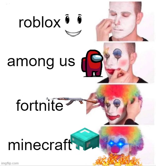 Clown Applying Makeup | roblox; among us; fortnite; minecraft | image tagged in memes,clown applying makeup | made w/ Imgflip meme maker