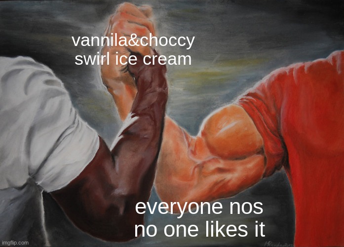 Epic Handshake | vannila&choccy swirl ice cream; everyone nos no one likes it | image tagged in memes,epic handshake | made w/ Imgflip meme maker