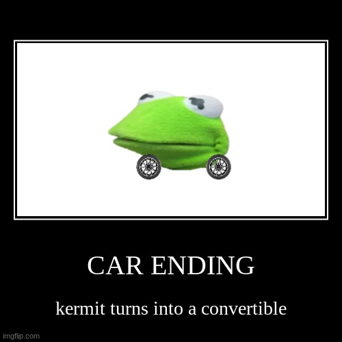 car ending | image tagged in funny,demotivationals,kermit the frog,muppets meme | made w/ Imgflip demotivational maker