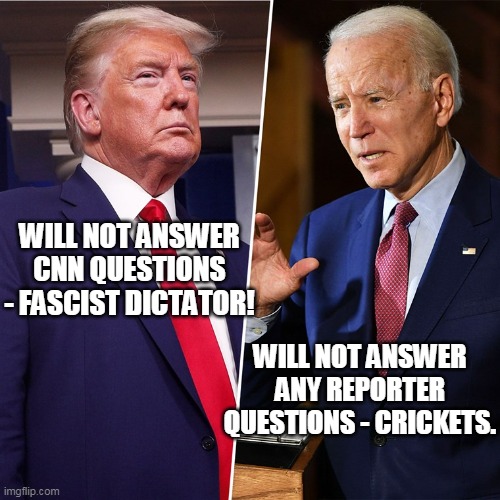 Answering questions is for the proletariat. | WILL NOT ANSWER CNN QUESTIONS - FASCIST DICTATOR! WILL NOT ANSWER ANY REPORTER QUESTIONS - CRICKETS. | image tagged in trump biden | made w/ Imgflip meme maker