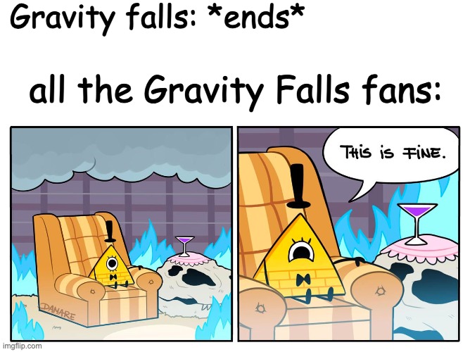 Art NOT made by me (made by Danmare) | Gravity falls: *ends*; all the Gravity Falls fans: | image tagged in gravity falls,bill cipher,funny,memes,oh wow are you actually reading these tags,please stop reading the tags | made w/ Imgflip meme maker