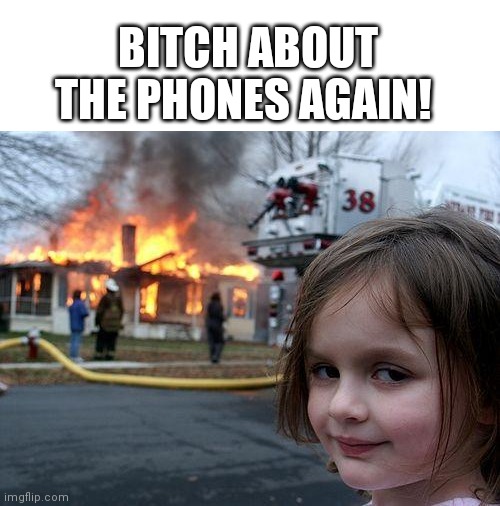 Work Hell | BITCH ABOUT THE PHONES AGAIN! | image tagged in memes,disaster girl | made w/ Imgflip meme maker