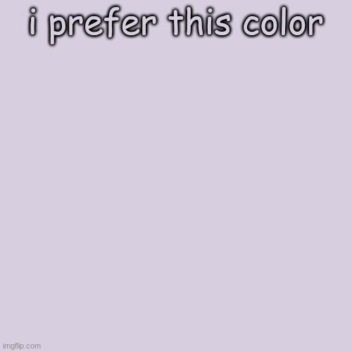 Blank Transparent Square Meme | i prefer this color | image tagged in memes,blank transparent square | made w/ Imgflip meme maker