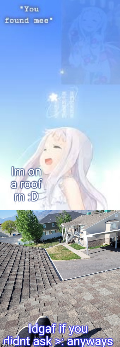 Im on a roof rn :D; Idgaf if you didnt ask >: anyways | image tagged in ua_worm anohana | made w/ Imgflip meme maker
