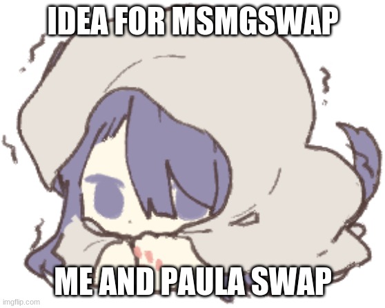 Toby | IDEA FOR MSMGSWAP; ME AND PAULA SWAP | image tagged in toby | made w/ Imgflip meme maker