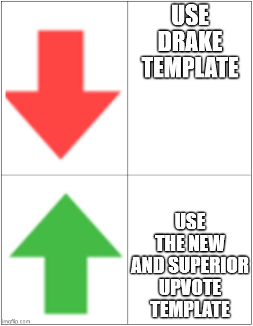 Pls use this | USE DRAKE TEMPLATE; USE THE NEW AND SUPERIOR UPVOTE TEMPLATE | image tagged in upvote | made w/ Imgflip meme maker
