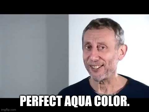 noice | PERFECT AQUA COLOR. | image tagged in noice | made w/ Imgflip meme maker