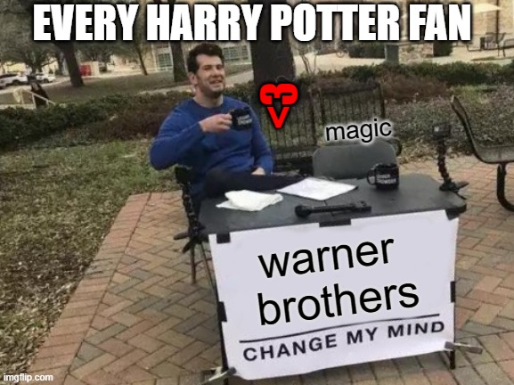 Change My Mind | EVERY HARRY POTTER FAN; <3; magic; warner 
brothers | image tagged in memes,change my mind | made w/ Imgflip meme maker