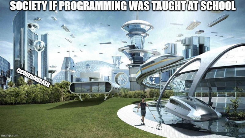 programming at school | SOCIETY IF PROGRAMMING WAS TAUGHT AT SCHOOL; @CODEDINBRASIL | image tagged in the future world if | made w/ Imgflip meme maker