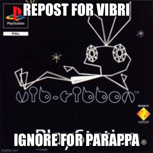 REPOST FOR VIBRI; IGNORE FOR PARAPPA | made w/ Imgflip meme maker