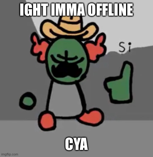 Tricky Si | IGHT IMMA OFFLINE; CYA | image tagged in tricky si | made w/ Imgflip meme maker