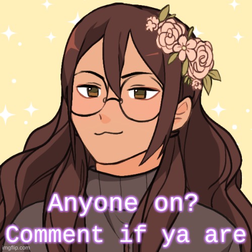 Comment if ya are; Anyone on? | made w/ Imgflip meme maker