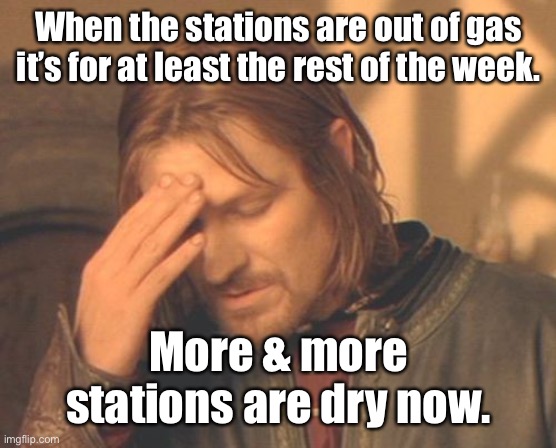 Frustrated Boromir Meme | When the stations are out of gas it’s for at least the rest of the week. More & more stations are dry now. | image tagged in memes,frustrated boromir | made w/ Imgflip meme maker