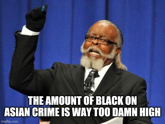 Boom | THE AMOUNT OF BLACK ON ASIAN CRIME IS WAY TOO DAMN HIGH | image tagged in too high guy,asian,black lives matter | made w/ Imgflip meme maker