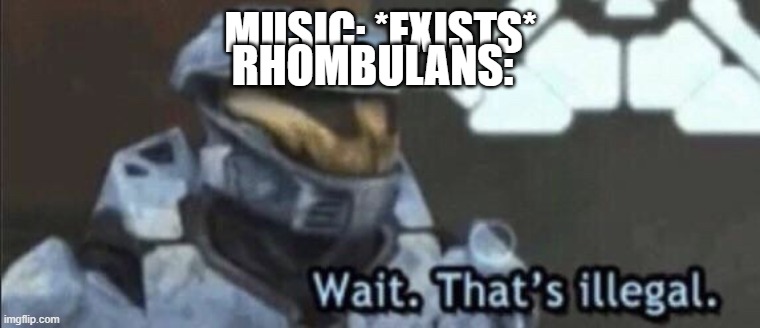 This is the last eba meme I promise. Leaving it here to keep you thinking about the context | MUSIC: *EXISTS*; RHOMBULANS: | image tagged in wait that s illegal,elite beat agents,gaming,ds,nostalgia | made w/ Imgflip meme maker