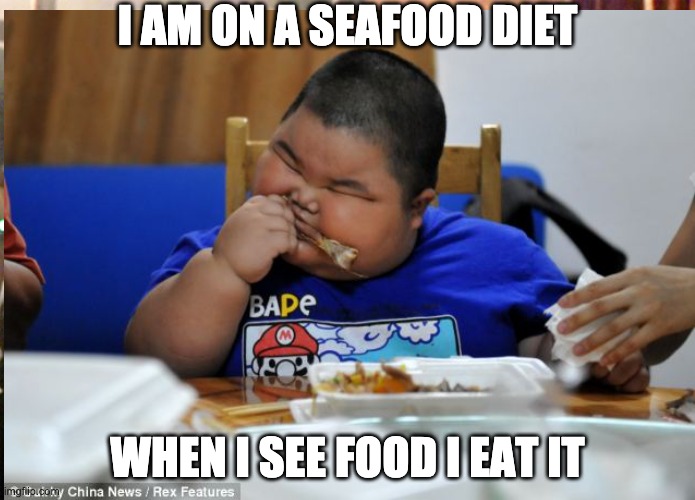 See Food Diet | I AM ON A SEAFOOD DIET; WHEN I SEE FOOD I EAT IT | image tagged in popular memes | made w/ Imgflip meme maker