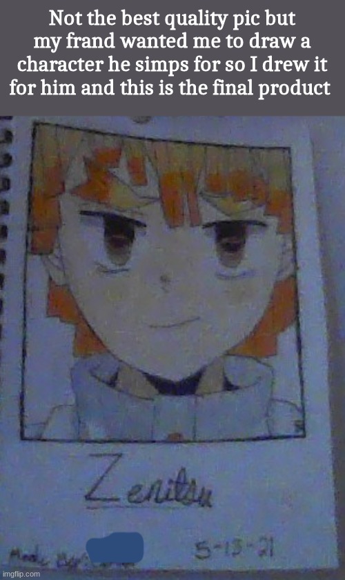 had o mark out my name TwT | Not the best quality pic but my frand wanted me to draw a character he simps for so I drew it for him and this is the final product | made w/ Imgflip meme maker