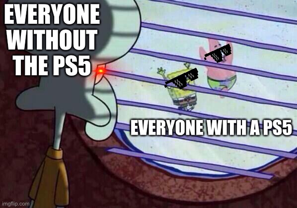 PS5 people be like | EVERYONE WITHOUT THE PS5; EVERYONE WITH A PS5 | image tagged in squidward window,ps5,spongebob,patrick | made w/ Imgflip meme maker