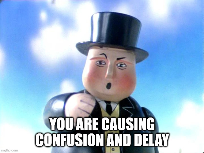 Sir Topham Hat | YOU ARE CAUSING CONFUSION AND DELAY | image tagged in sir topham hat | made w/ Imgflip meme maker